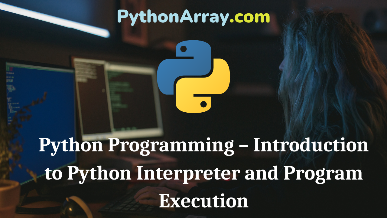 Python Programming – Introduction to Python Interpreter and Program Execution