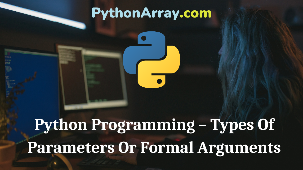 Python Programming – Types Of Parameters Or Formal Arguments