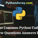 Most Common Python Coding Interview Questions Answers For 2021