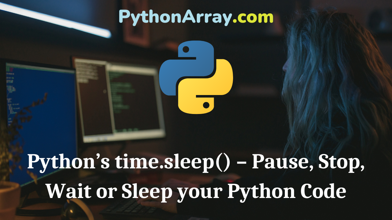 Python’s time.sleep() – Pause, Stop, Wait or Sleep your Python Code