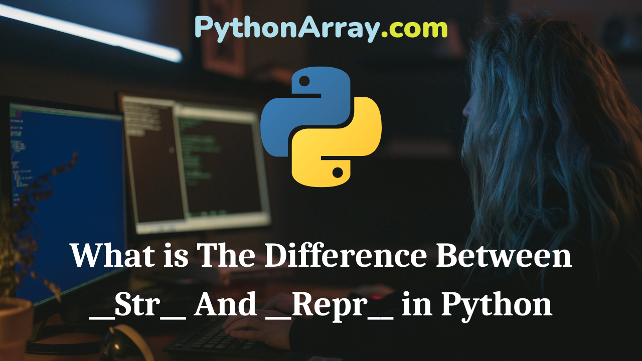 What is The Difference Between __Str__ And __Repr__ in Python