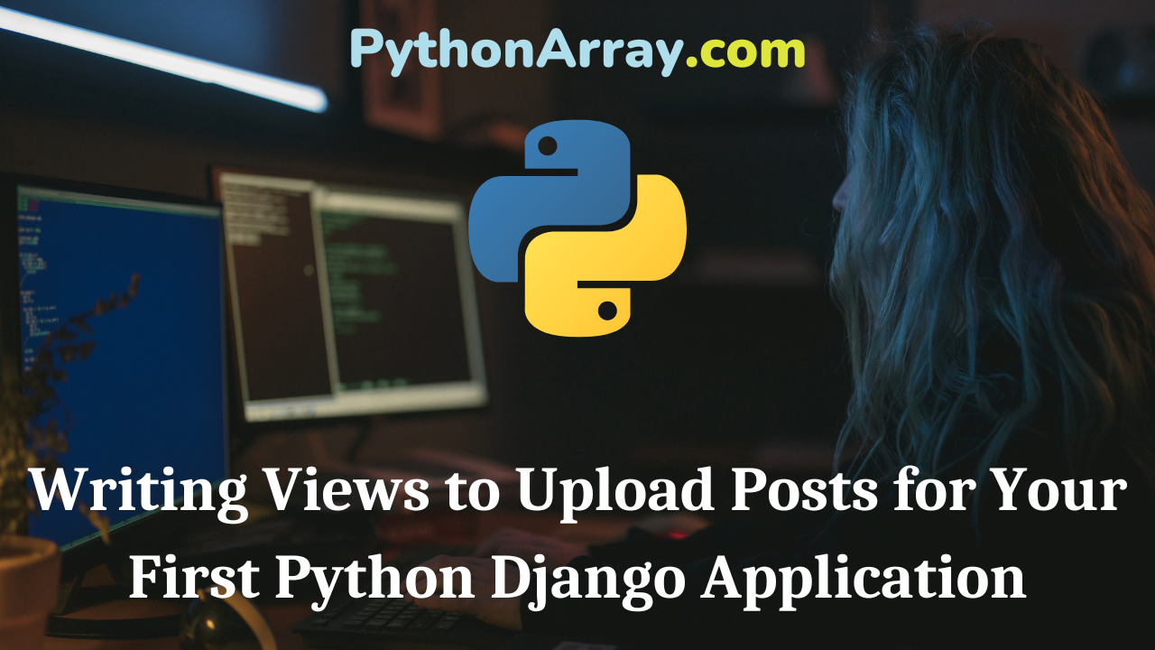 Writing Views to Upload Posts for Your First Python Django Application